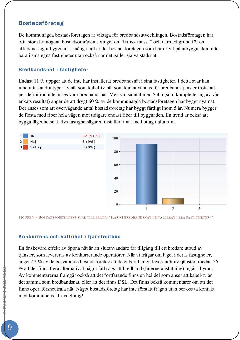 I många fall är det bostadsföretagen som har drivit på utbyggnaden, inte bara i sina egna fastigheter utan också när det gäller själva stadsnät.