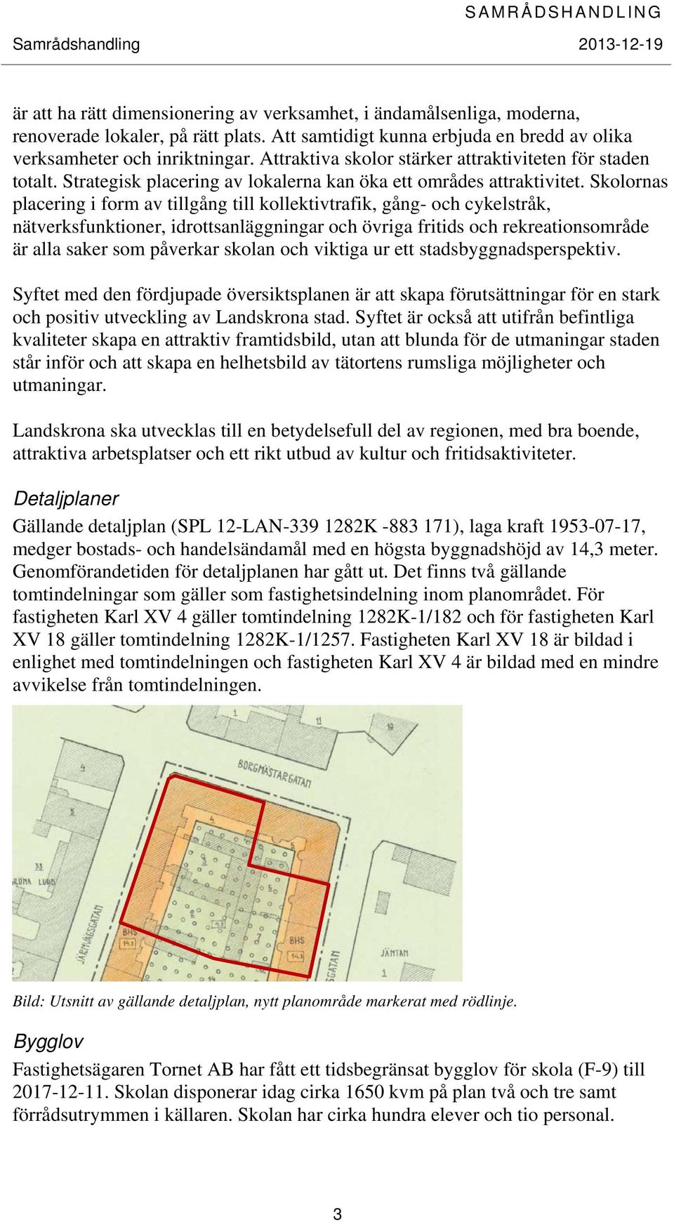 Skolornas placering i form av tillgång till kollektivtrafik, gång- och cykelstråk, nätverksfunktioner, idrottsanläggningar och övriga fritids och rekreationsområde är alla saker som påverkar skolan