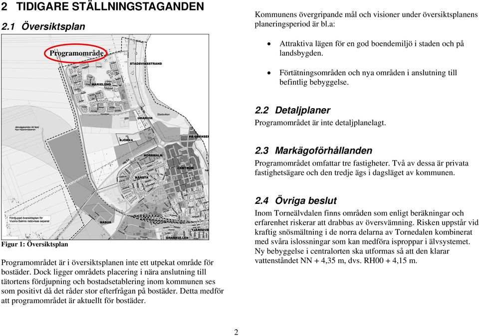 2 Detaljplaner Programområdet är inte detaljplanelagt. 2.3 Markägoförhållanden Programområdet omfattar tre fastigheter.