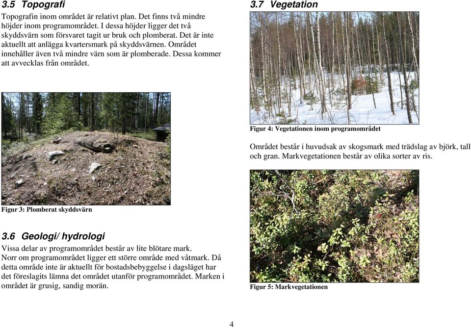 7 Vegetation Figur 4: Vegetationen inom programområdet Området består i huvudsak av skogsmark med trädslag av björk, tall och gran. Markvegetationen består av olika sorter av ris.