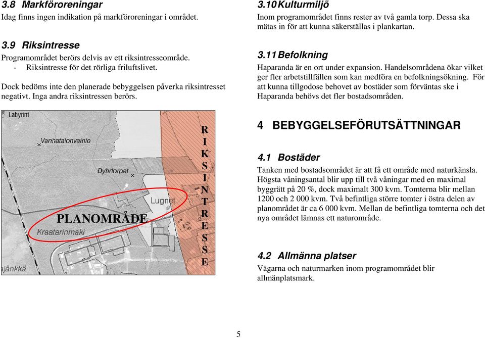 Dessa ska mätas in för att kunna säkerställas i plankartan. 3.11 Befolkning Haparanda är en ort under expansion.