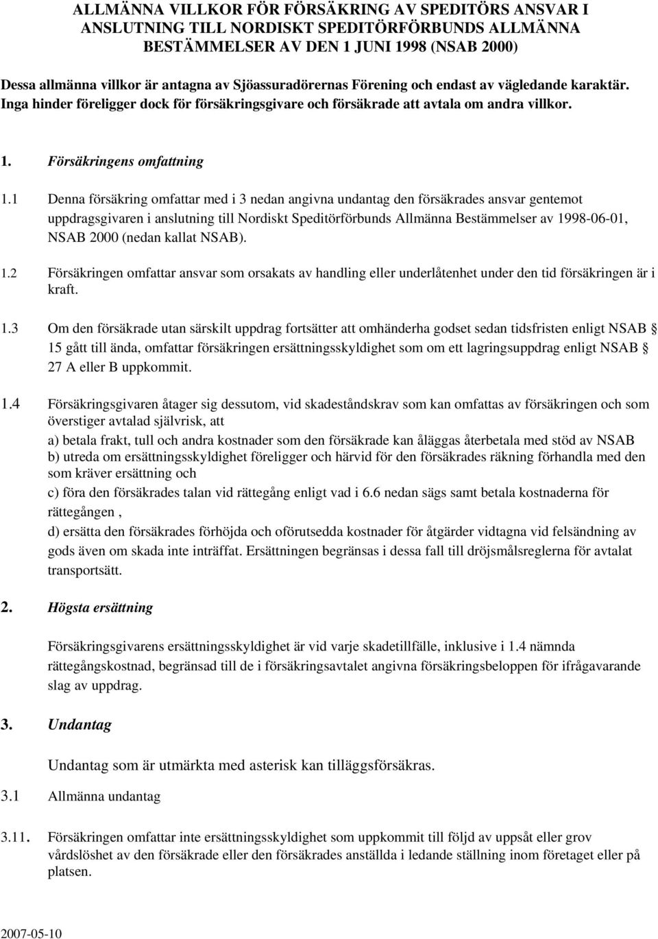 1 Denna försäkring omfattar med i 3 nedan angivna undantag den försäkrades ansvar gentemot uppdragsgivaren i anslutning till Nordiskt Speditörförbunds Allmänna Bestämmelser av 1998-06-01, NSAB 2000