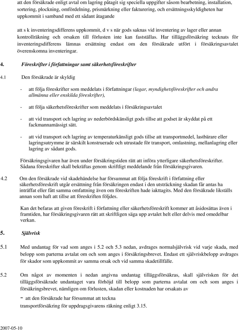 till förlusten inte kan fastställas. Har tilläggsförsäkring tecknats för inventeringsdifferens lämnas ersättning endast om den försäkrade utfört i försäkringsavtalet överenskomna inventeringar. 4.