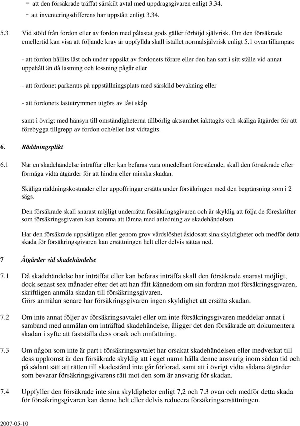 1 ovan tillämpas: - att fordon hållits låst och under uppsikt av fordonets förare eller den han satt i sitt ställe vid annat uppehåll än då lastning och lossning pågår eller - att fordonet parkerats