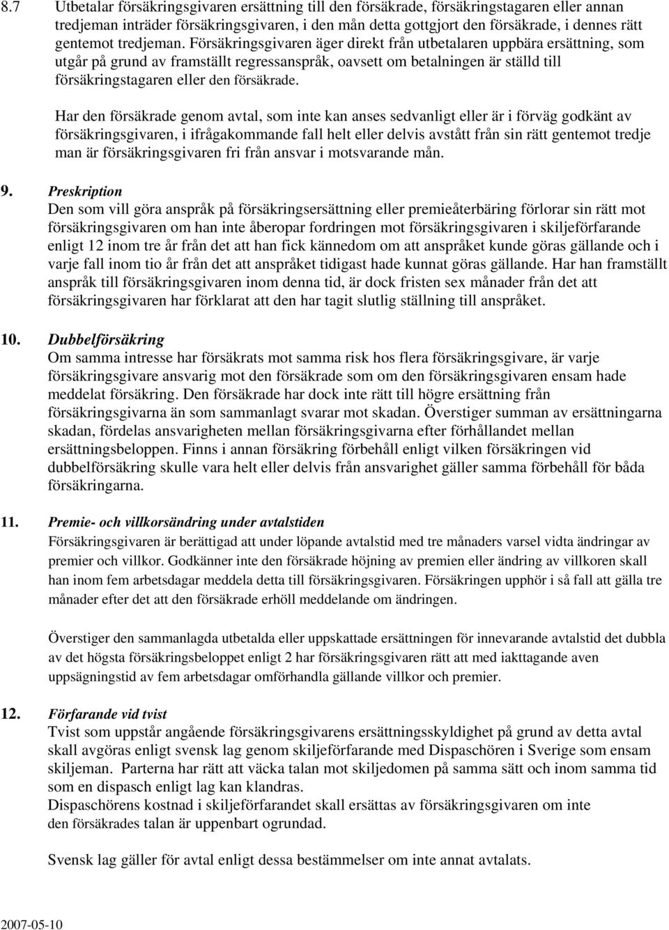 Försäkringsgivaren äger direkt från utbetalaren uppbära ersättning, som utgår på grund av framställt regressanspråk, oavsett om betalningen är ställd till försäkringstagaren eller den försäkrade.