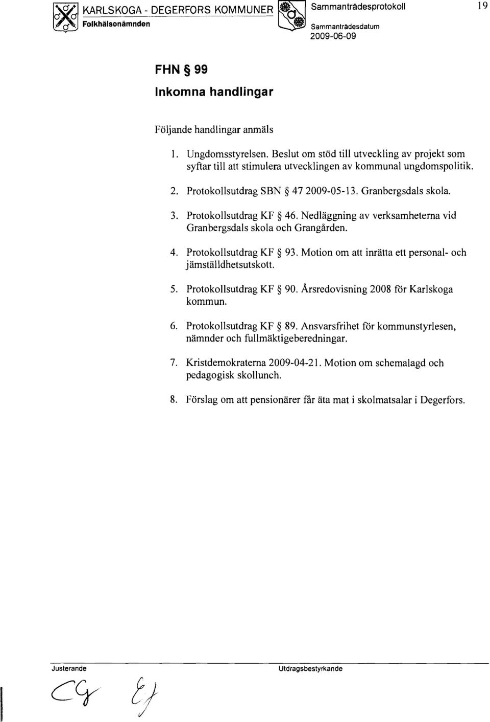 Protokollsutdrag KF 5 46. Nedläggning av verksamheterna vid Granbergsdals skola och Grangården. 4. Protokollsutdrag KF 5 93. Motion om att inrätta ett personal- och jämställdhetsutskott. 5. Protokollsutdrag KF 5 90.