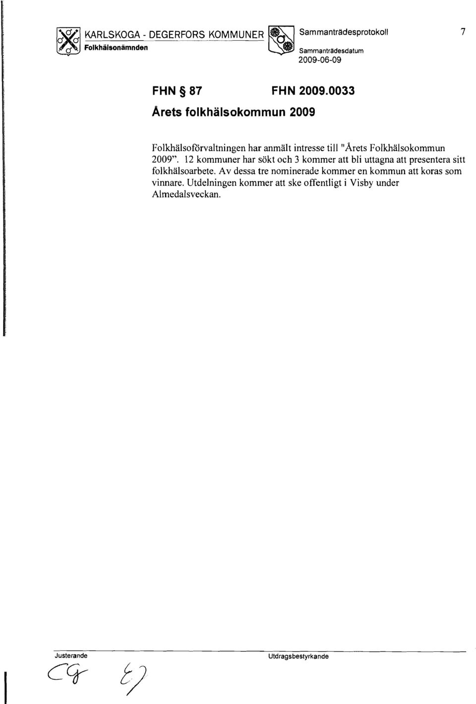 2009". 12 kommuner har sökt och 3 kommer att bli uttagna att presentera sitt folkhalsoarbete.