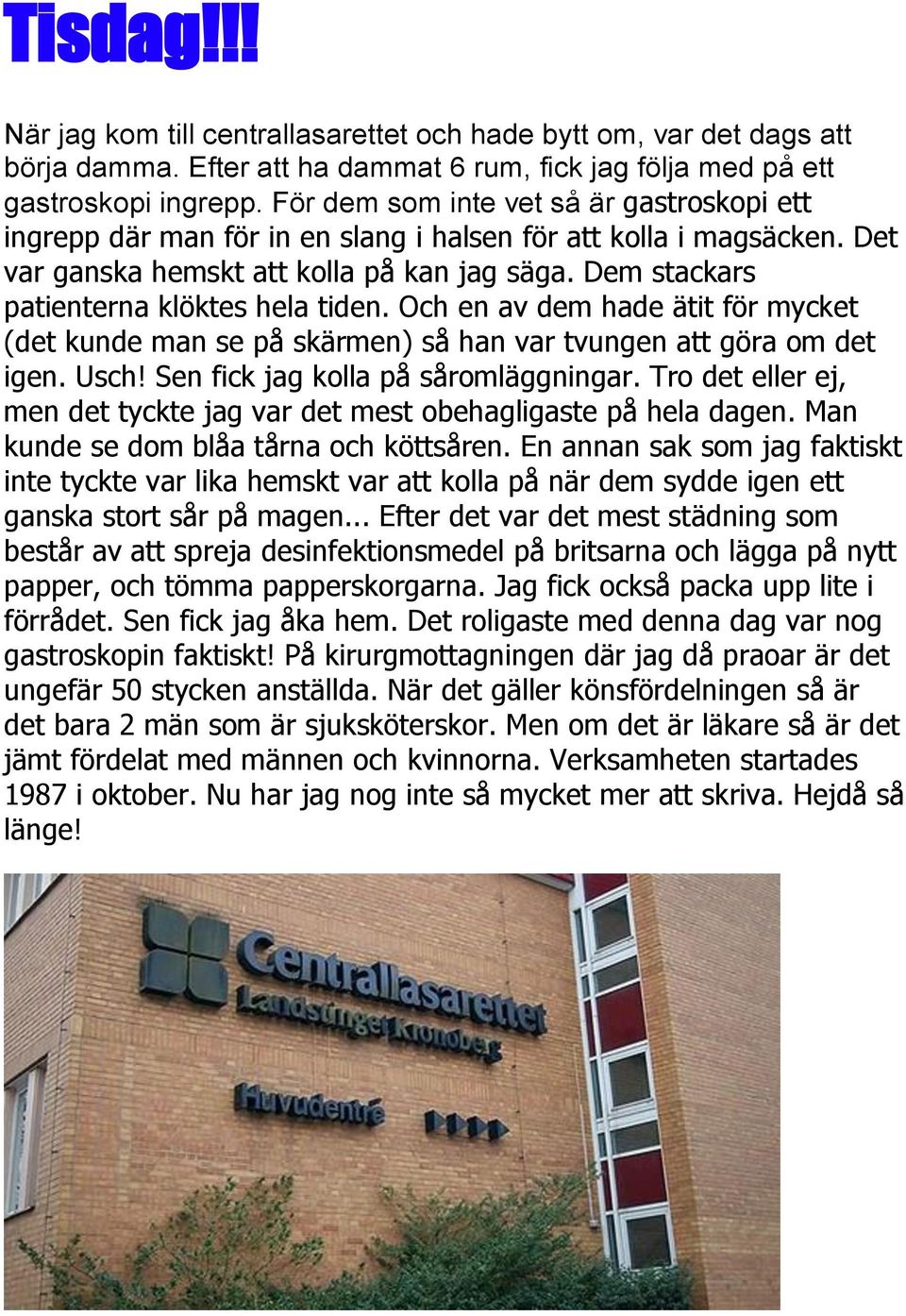 Dem stackars patienterna klöktes hela tiden. Och en av dem hade ätit för mycket (det kunde man se på skärmen) så han var tvungen att göra om det igen. Usch! Sen fick jag kolla på såromläggningar.