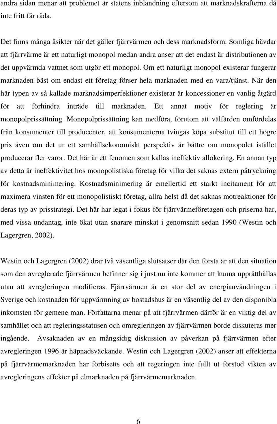 Om ett naturligt monopol existerar fungerar marknaden bäst om endast ett företag förser hela marknaden med en vara/tjänst.