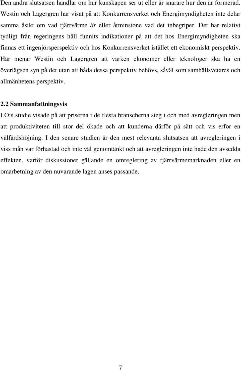 Det har relativt tydligt från regeringens håll funnits indikationer på att det hos Energimyndigheten ska finnas ett ingenjörsperspektiv och hos Konkurrensverket istället ett ekonomiskt perspektiv.