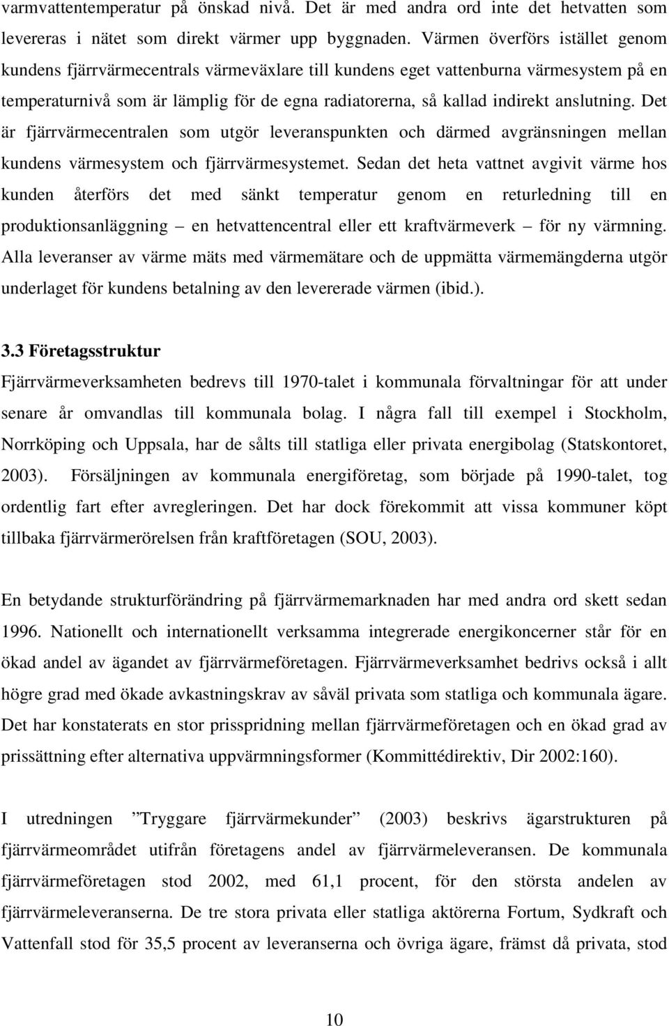 anslutning. Det är fjärrvärmecentralen som utgör leveranspunkten och därmed avgränsningen mellan kundens värmesystem och fjärrvärmesystemet.