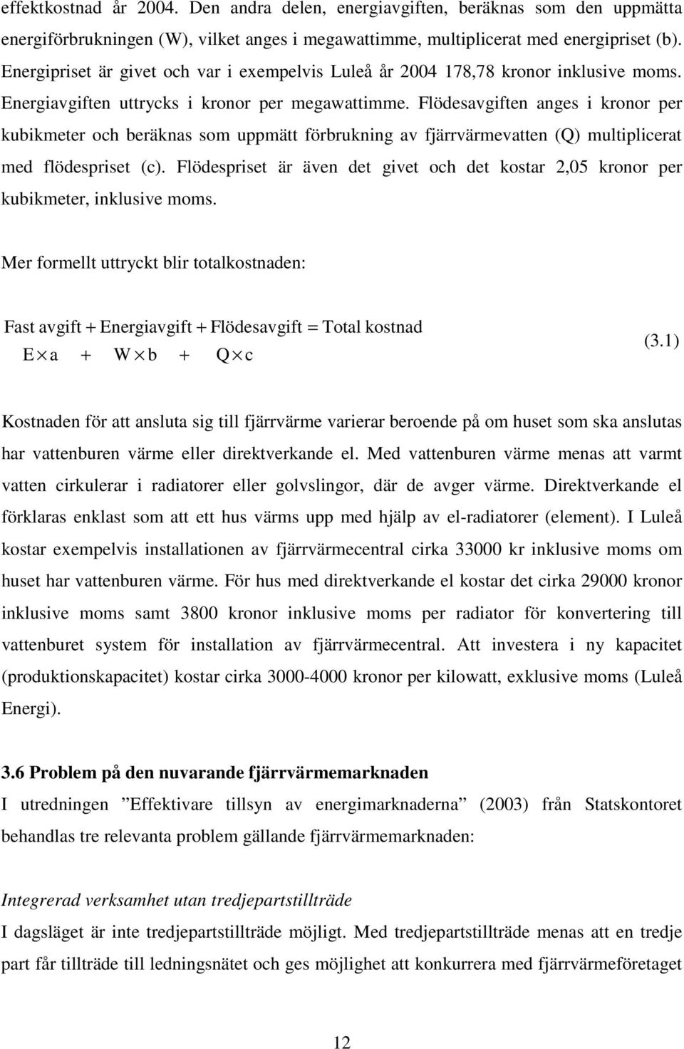 Flödesavgiften anges i kronor per kubikmeter och beräknas som uppmätt förbrukning av fjärrvärmevatten (Q) multiplicerat med flödespriset (c).