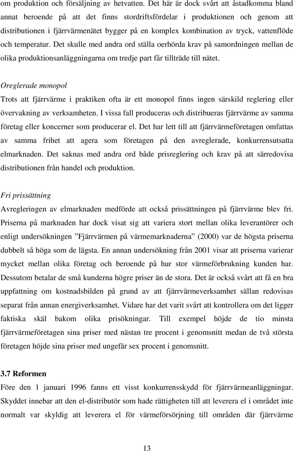 vattenflöde och temperatur. Det skulle med andra ord ställa oerhörda krav på samordningen mellan de olika produktionsanläggningarna om tredje part får tillträde till nätet.