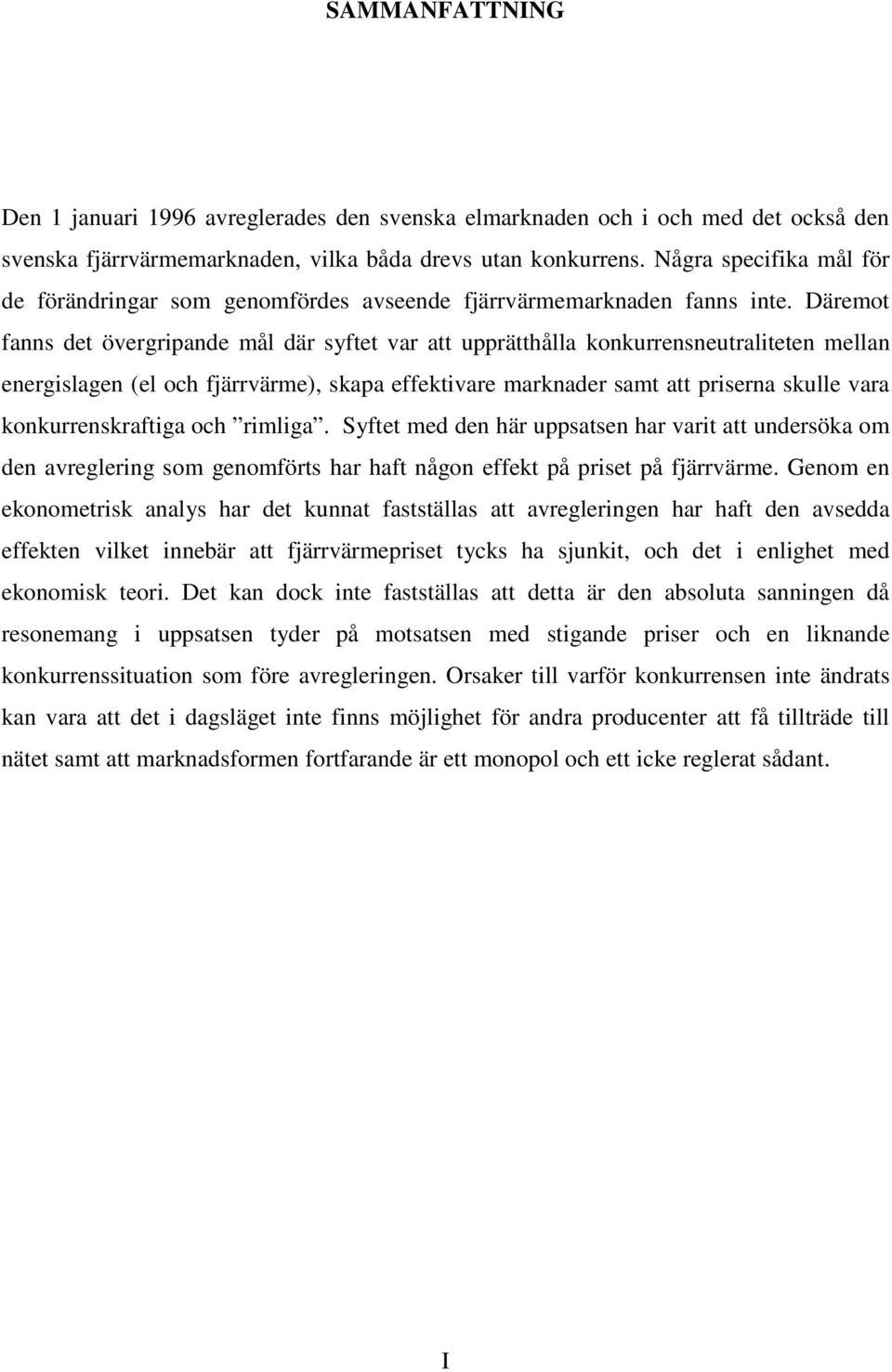 Däremot fanns det övergripande mål där syftet var att upprätthålla konkurrensneutraliteten mellan energislagen (el och fjärrvärme), skapa effektivare marknader samt att priserna skulle vara