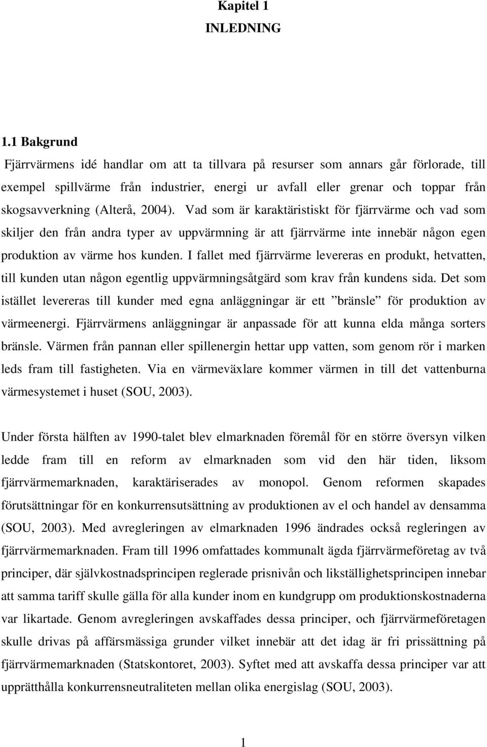 (Alterå, 2004). Vad som är karaktäristiskt för fjärrvärme och vad som skiljer den från andra typer av uppvärmning är att fjärrvärme inte innebär någon egen produktion av värme hos kunden.