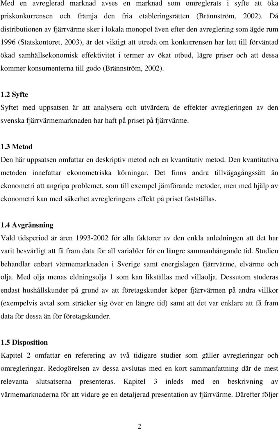 samhällsekonomisk effektivitet i termer av ökat utbud, lägre priser och att dessa kommer konsumenterna till godo (Brännström, 2002). 1.