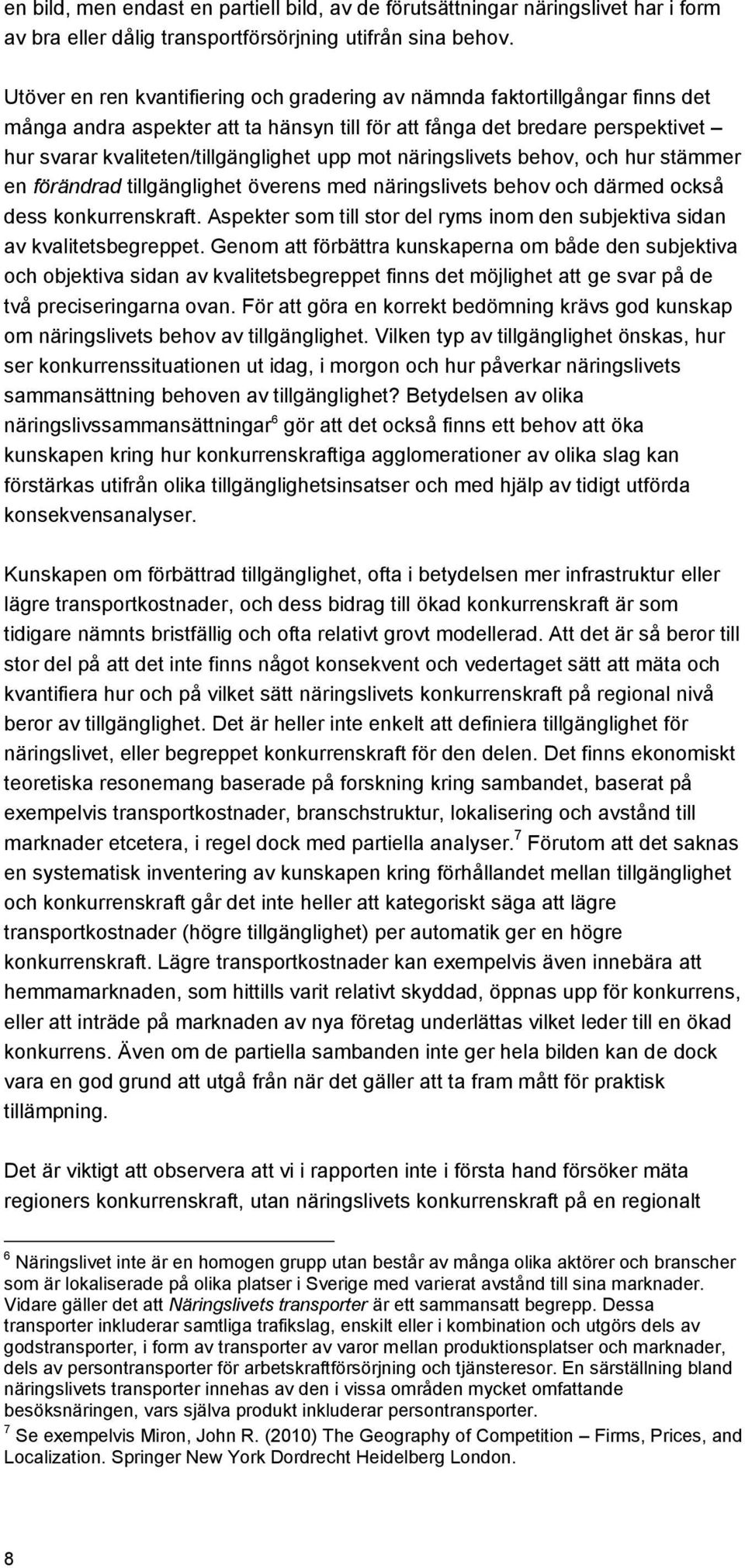 mot näringslivets behov, och hur stämmer en förändrad tillgänglighet överens med näringslivets behov och därmed också dess konkurrenskraft.