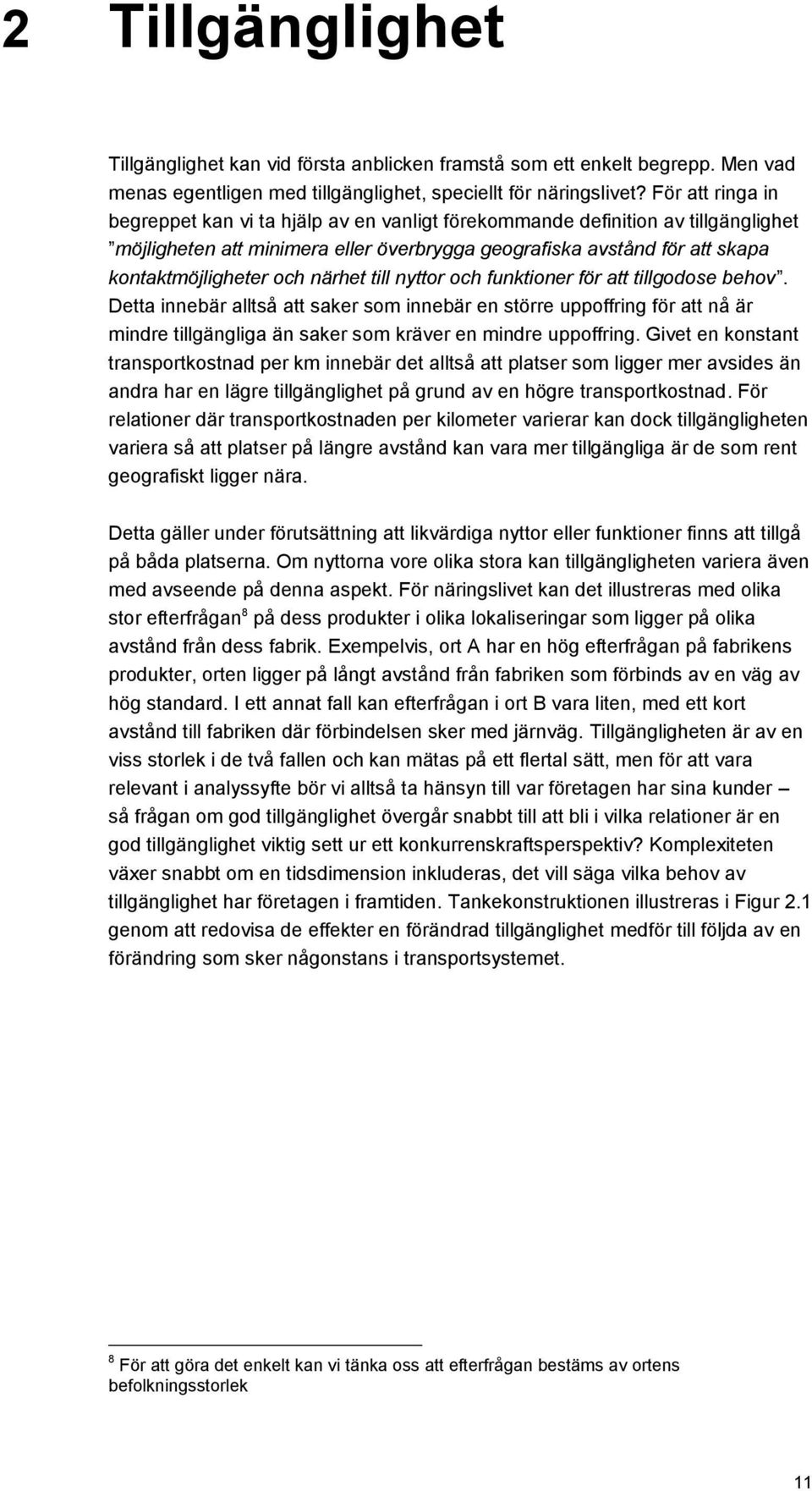 närhet till nyttor och funktioner för att tillgodose behov. Detta innebär alltså att saker som innebär en större uppoffring för att nå är mindre tillgängliga än saker som kräver en mindre uppoffring.