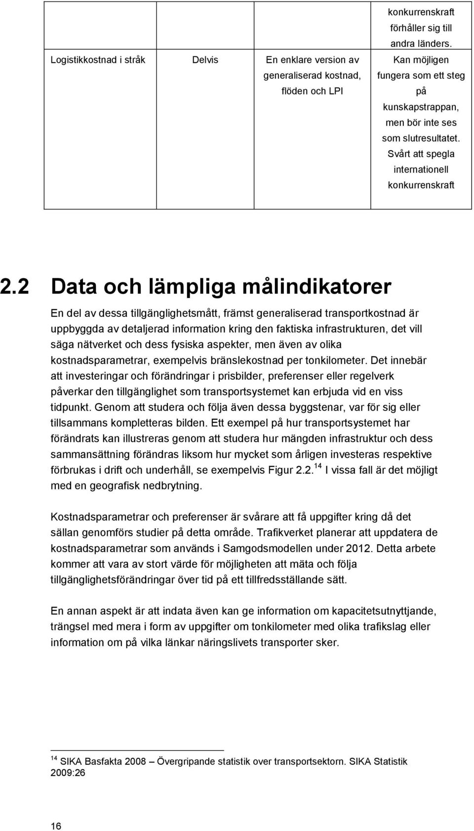 2 Data och lämpliga målindikatorer En del av dessa tillgänglighetsmått, främst generaliserad transportkostnad är uppbyggda av detaljerad information kring den faktiska infrastrukturen, det vill säga