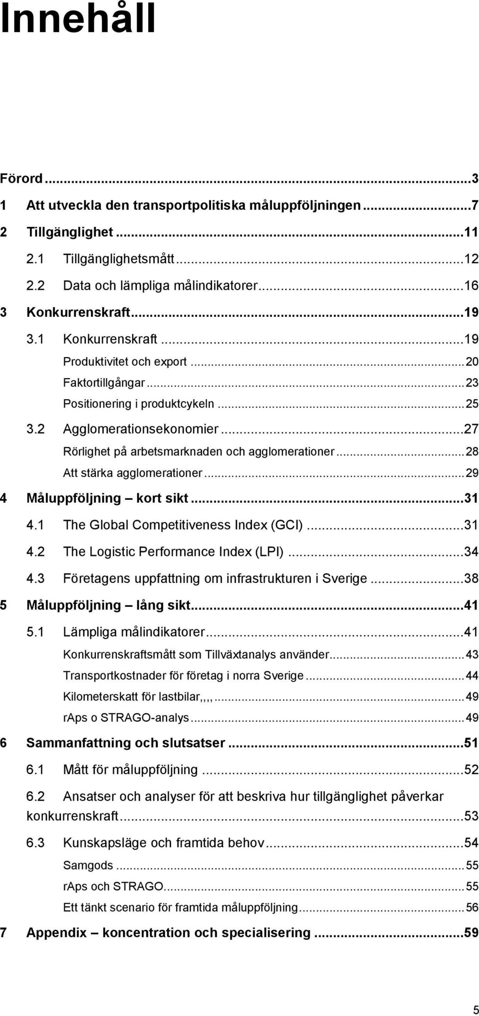 .. 27 Rörlighet på arbetsmarknaden och agglomerationer... 28 Att stärka agglomerationer... 29 4 Måluppföljning kort sikt... 31 4.1 The Global Competitiveness Index (GCI)... 31 4.2 The Logistic Performance Index (LPI).