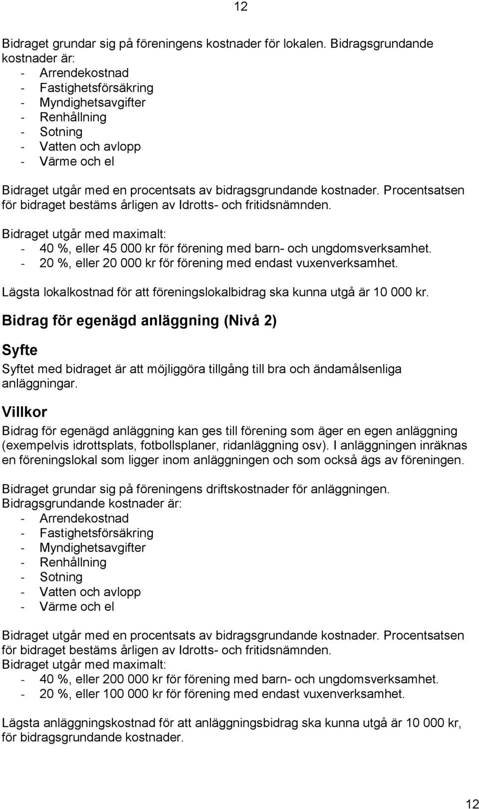 bidragsgrundande kostnader. Procentsatsen för bidraget bestäms årligen av Idrotts- och fritidsnämnden.