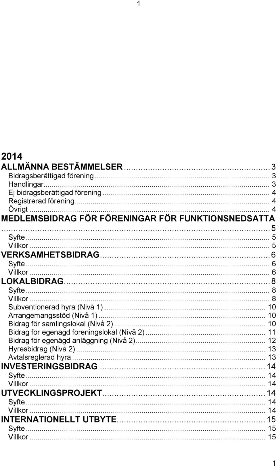 .. 10 Arrangemangsstöd (Nivå 1)... 10 Bidrag för samlingslokal (Nivå 2)... 10 Bidrag för egenägd föreningslokal (Nivå 2).