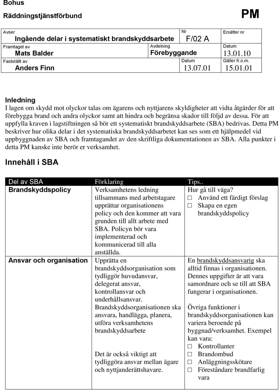 av dessa. För att uppfylla kraven i lagstiftningen så bör ett systematiskt brandskyddsarbete (SBA) bedrivas.