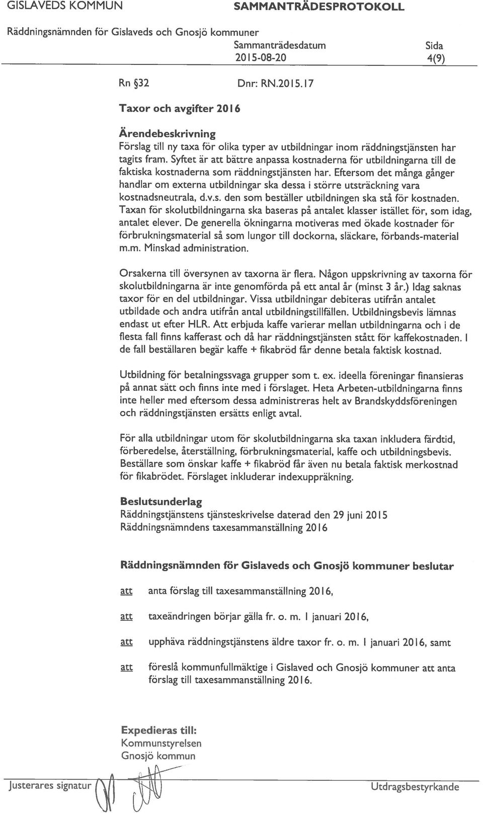 Eftersom det många gånger handlar om externa utbildningar ska dessa i större utsträckning vara kostnadsneutrala, d.v.s. den som beställer utbildningen ska stå för kostnaden.