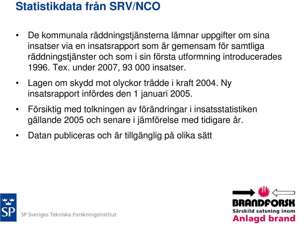 Lagen om skydd mot olyckor trädde i kraft 2004. Ny insatsrapport infördes den 1 januari 2005.