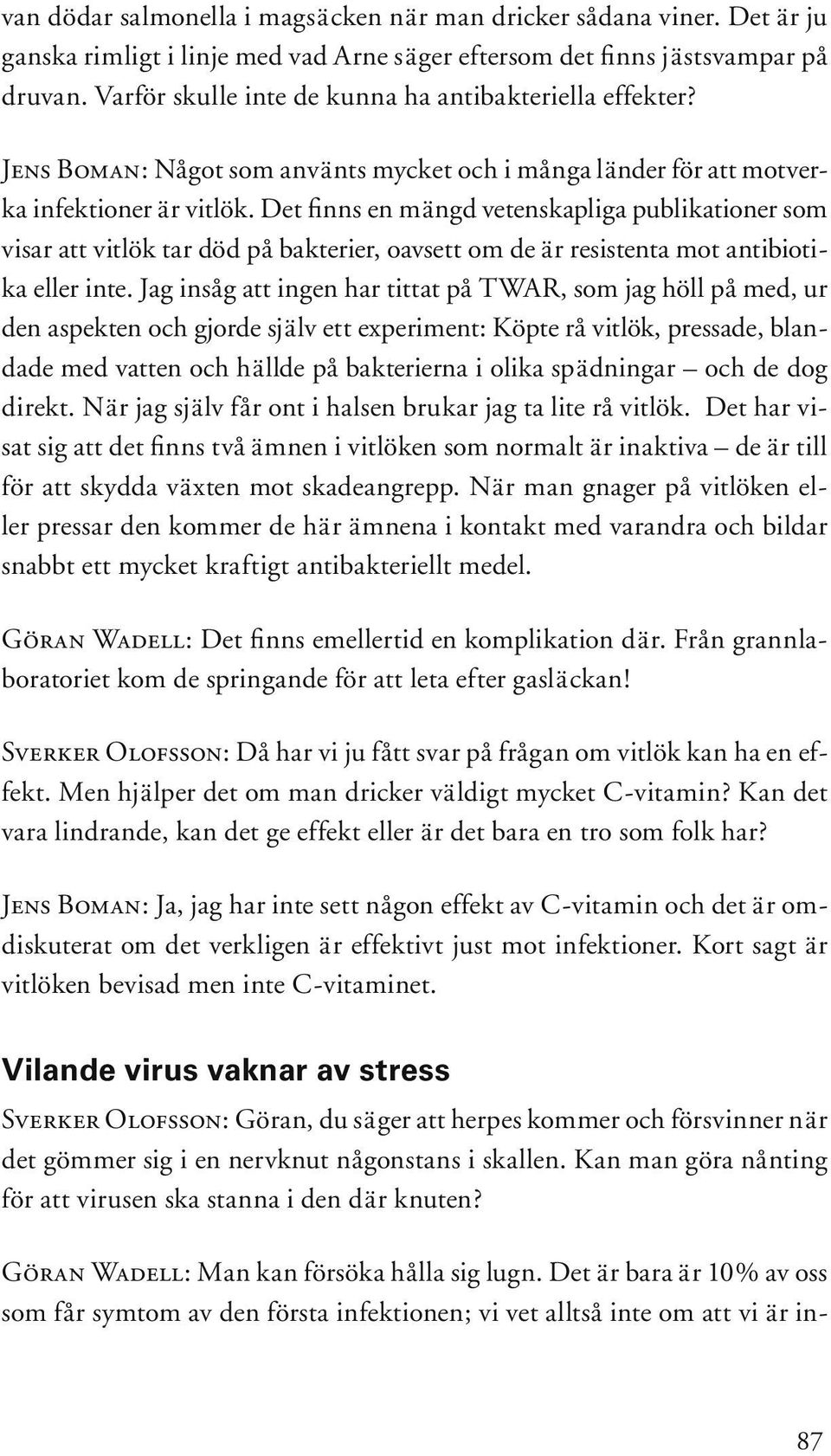 Det finns en mängd vetenskapliga publikationer som visar att vitlök tar död på bakterier, oavsett om de är resistenta mot antibiotika eller inte.