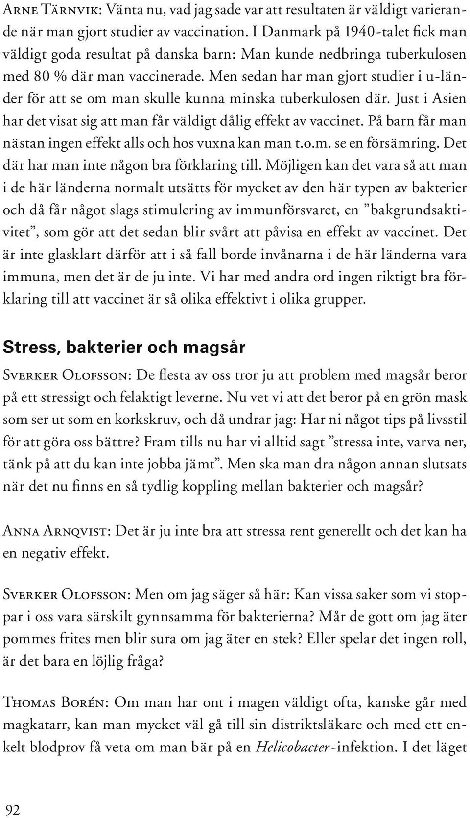 Men sedan har man gjort studier i u-länder för att se om man skulle kunna minska tuberkulosen där. Just i Asien har det visat sig att man får väldigt dålig effekt av vaccinet.