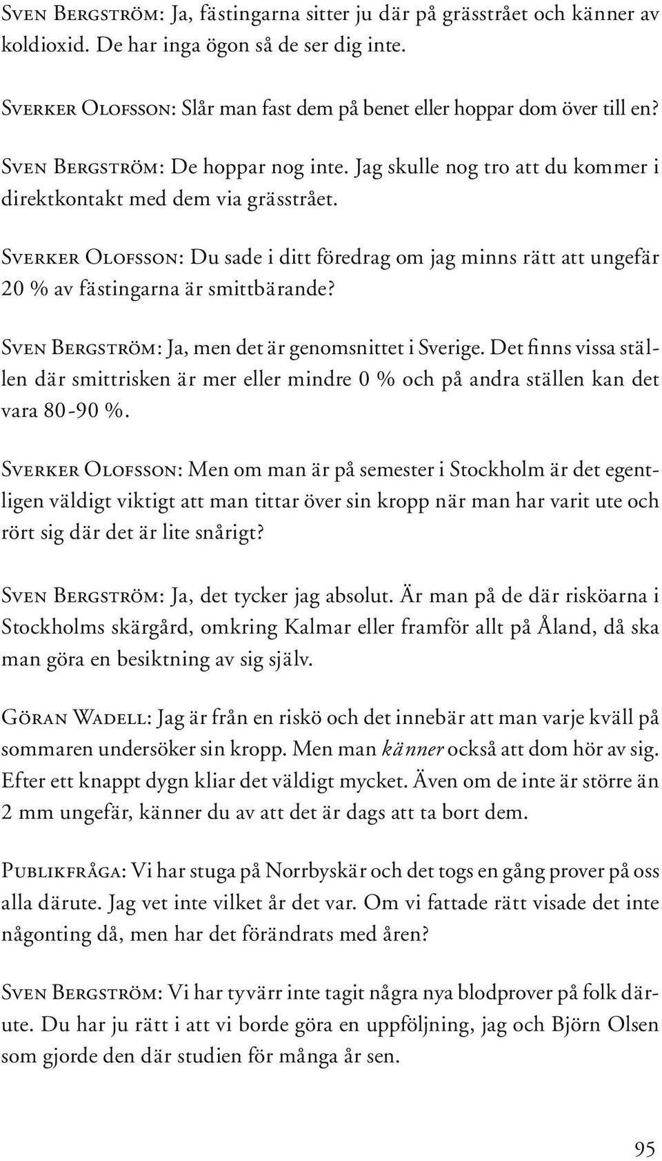 Sverker Olofsson: Du sade i ditt föredrag om jag minns rätt att ungefär 20 % av fästingarna är smittbärande? Sven Bergström: Ja, men det är genomsnittet i Sverige.