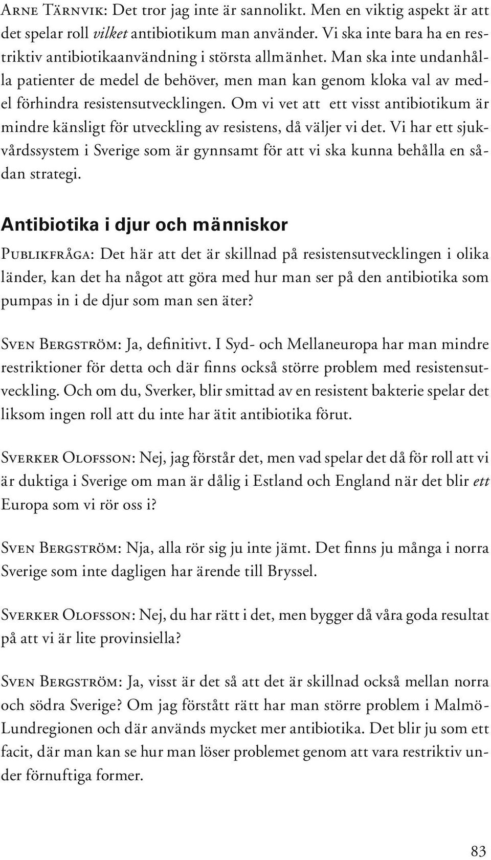 Om vi vet att ett visst antibiotikum är mindre känsligt för utveckling av resistens, då väljer vi det.