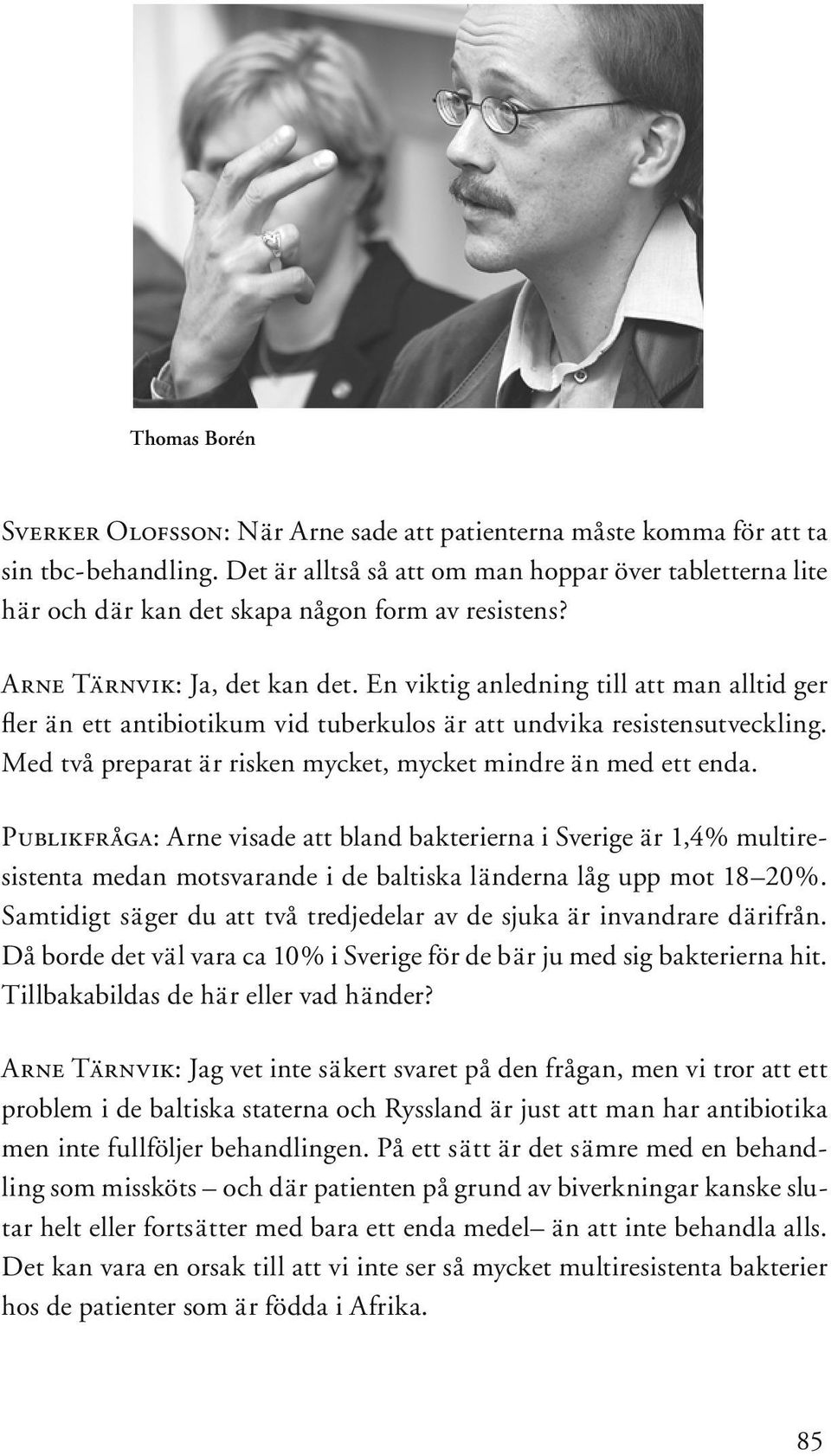 En viktig anledning till att man alltid ger fler än ett antibiotikum vid tuberkulos är att undvika resistensutveckling. Med två preparat är risken mycket, mycket mindre än med ett enda.