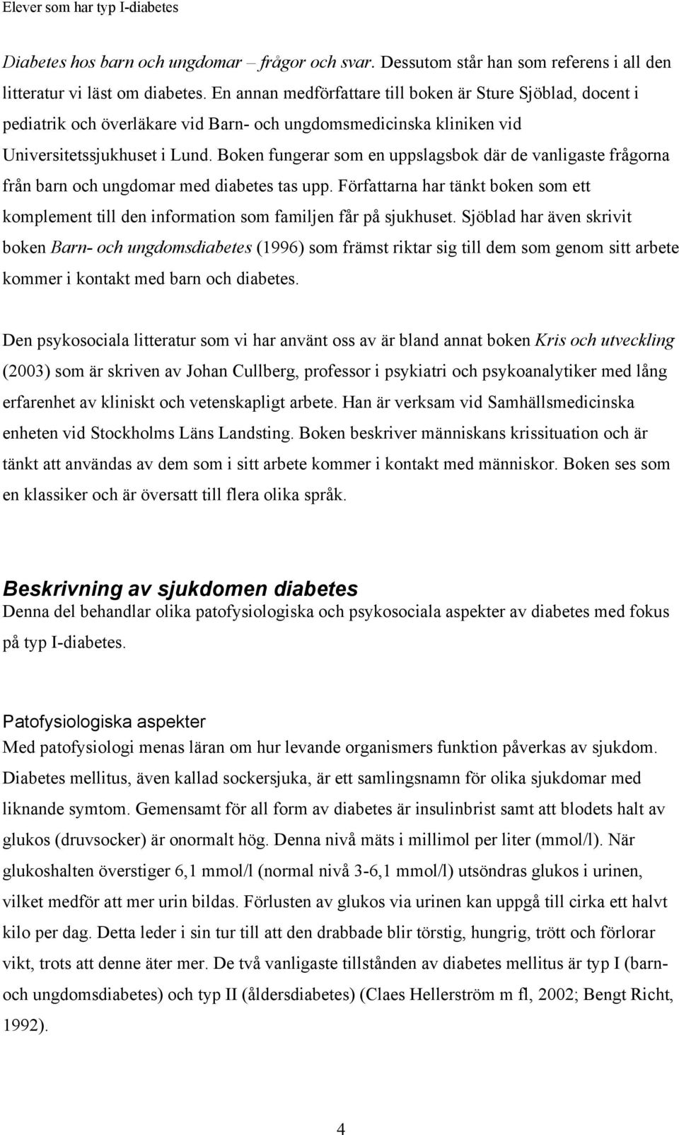 Boken fungerar som en uppslagsbok där de vanligaste frågorna från barn och ungdomar med diabetes tas upp.