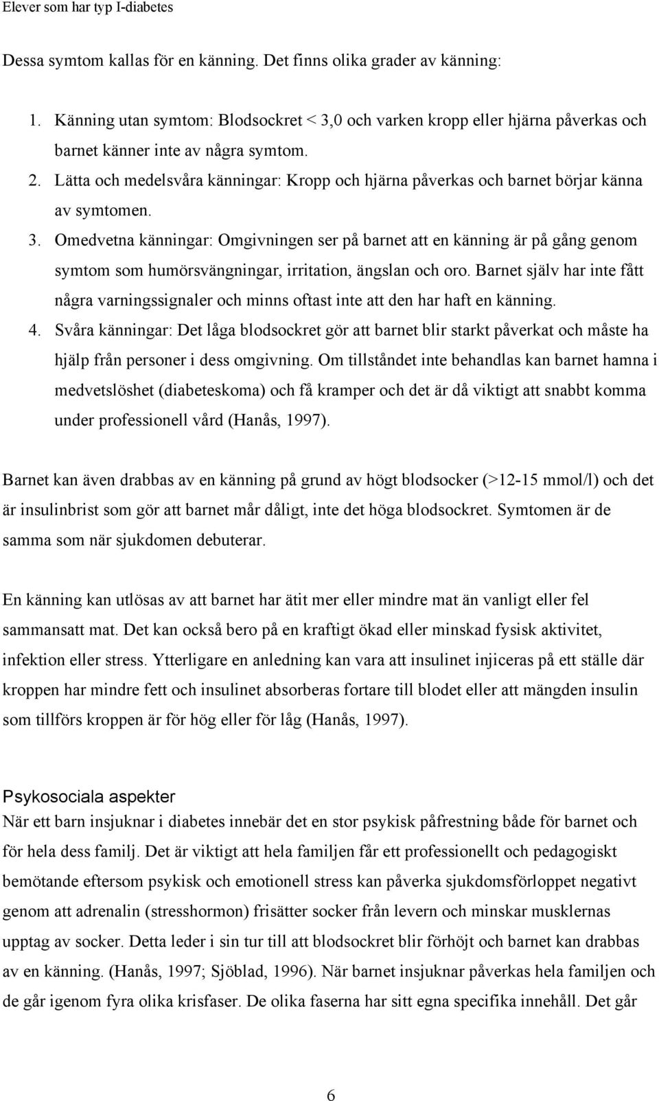 Omedvetna känningar: Omgivningen ser på barnet att en känning är på gång genom symtom som humörsvängningar, irritation, ängslan och oro.