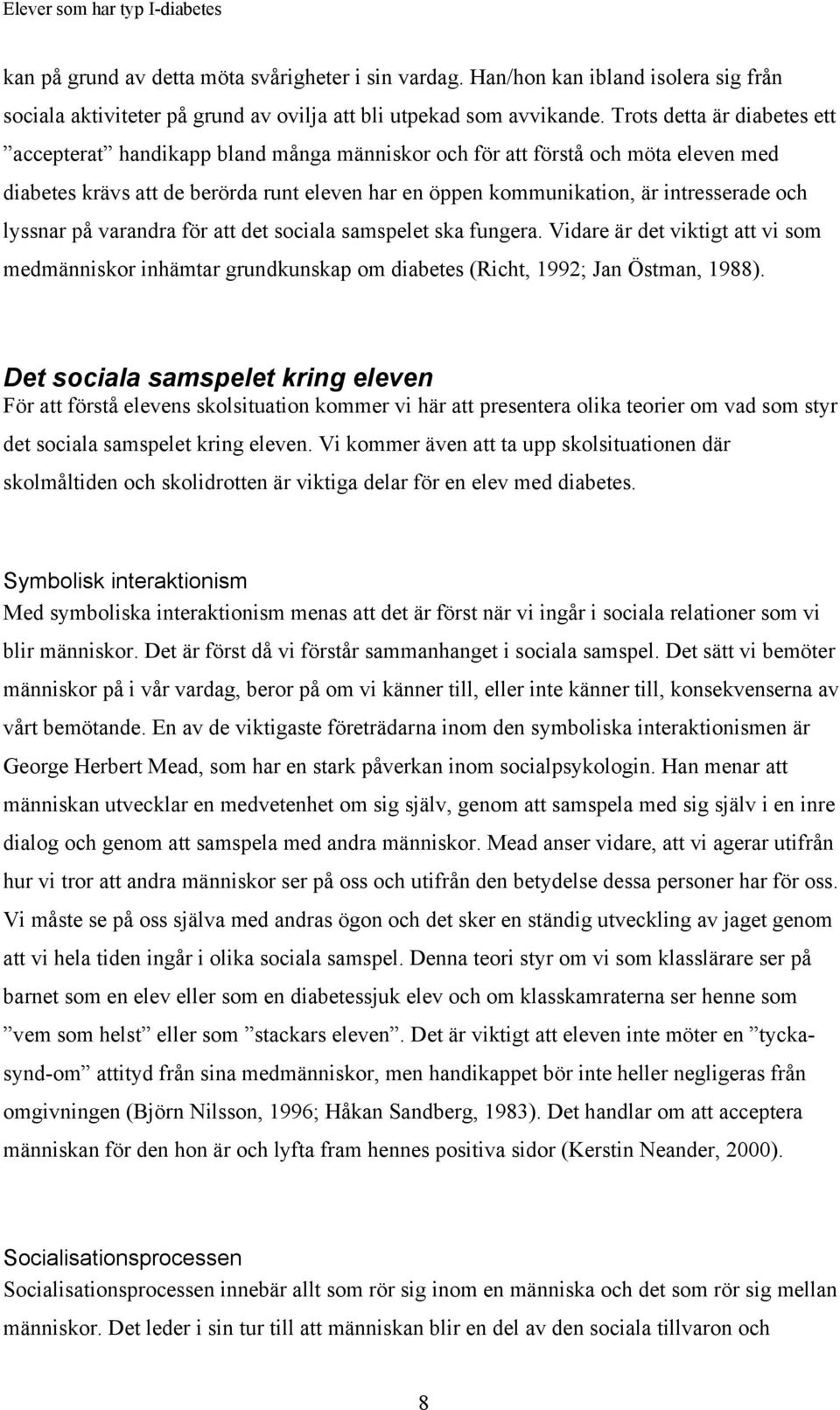 lyssnar på varandra för att det sociala samspelet ska fungera. Vidare är det viktigt att vi som medmänniskor inhämtar grundkunskap om diabetes (Richt, 1992; Jan Östman, 1988).