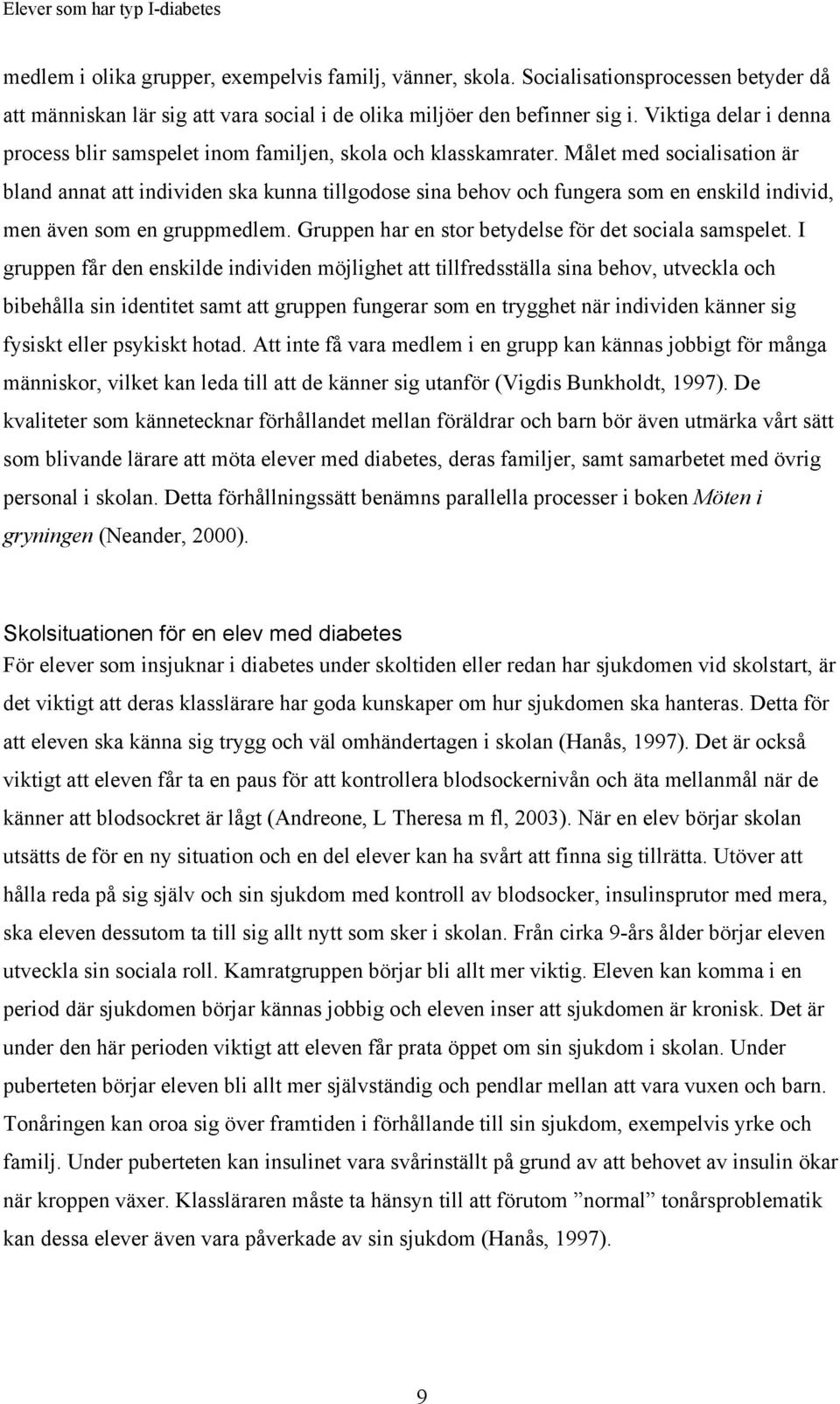 Målet med socialisation är bland annat att individen ska kunna tillgodose sina behov och fungera som en enskild individ, men även som en gruppmedlem.