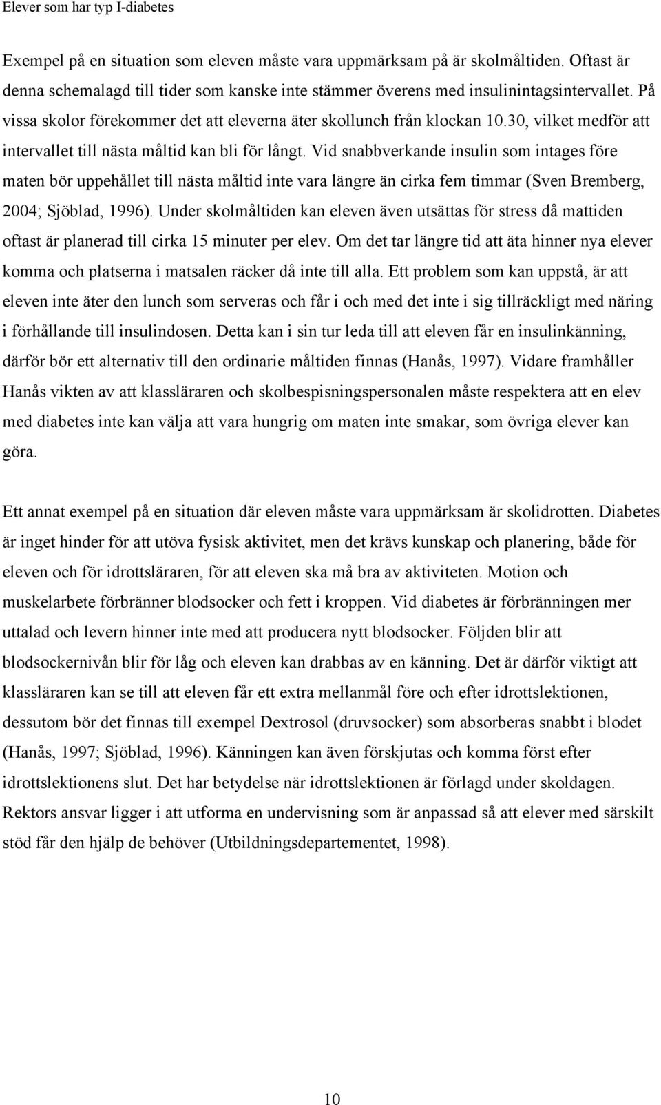 Vid snabbverkande insulin som intages före maten bör uppehållet till nästa måltid inte vara längre än cirka fem timmar (Sven Bremberg, 2004; Sjöblad, 1996).