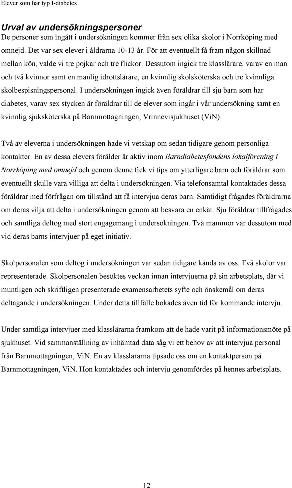 Dessutom ingick tre klasslärare, varav en man och två kvinnor samt en manlig idrottslärare, en kvinnlig skolsköterska och tre kvinnliga skolbespisningspersonal.