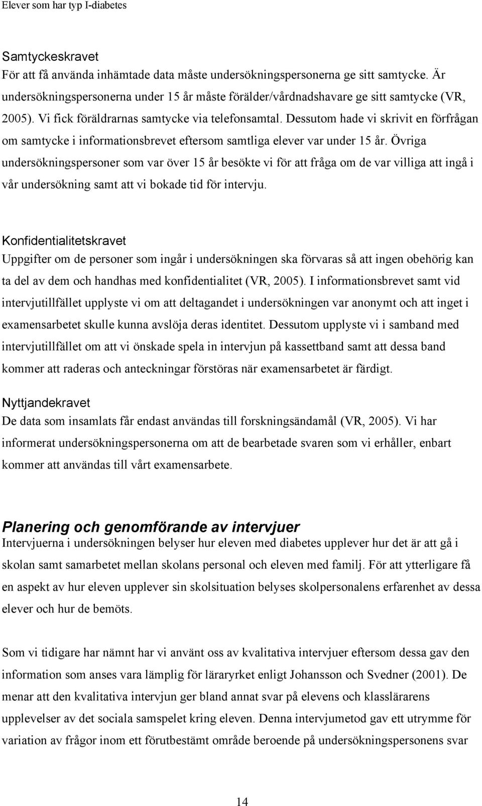 Övriga undersökningspersoner som var över 15 år besökte vi för att fråga om de var villiga att ingå i vår undersökning samt att vi bokade tid för intervju.