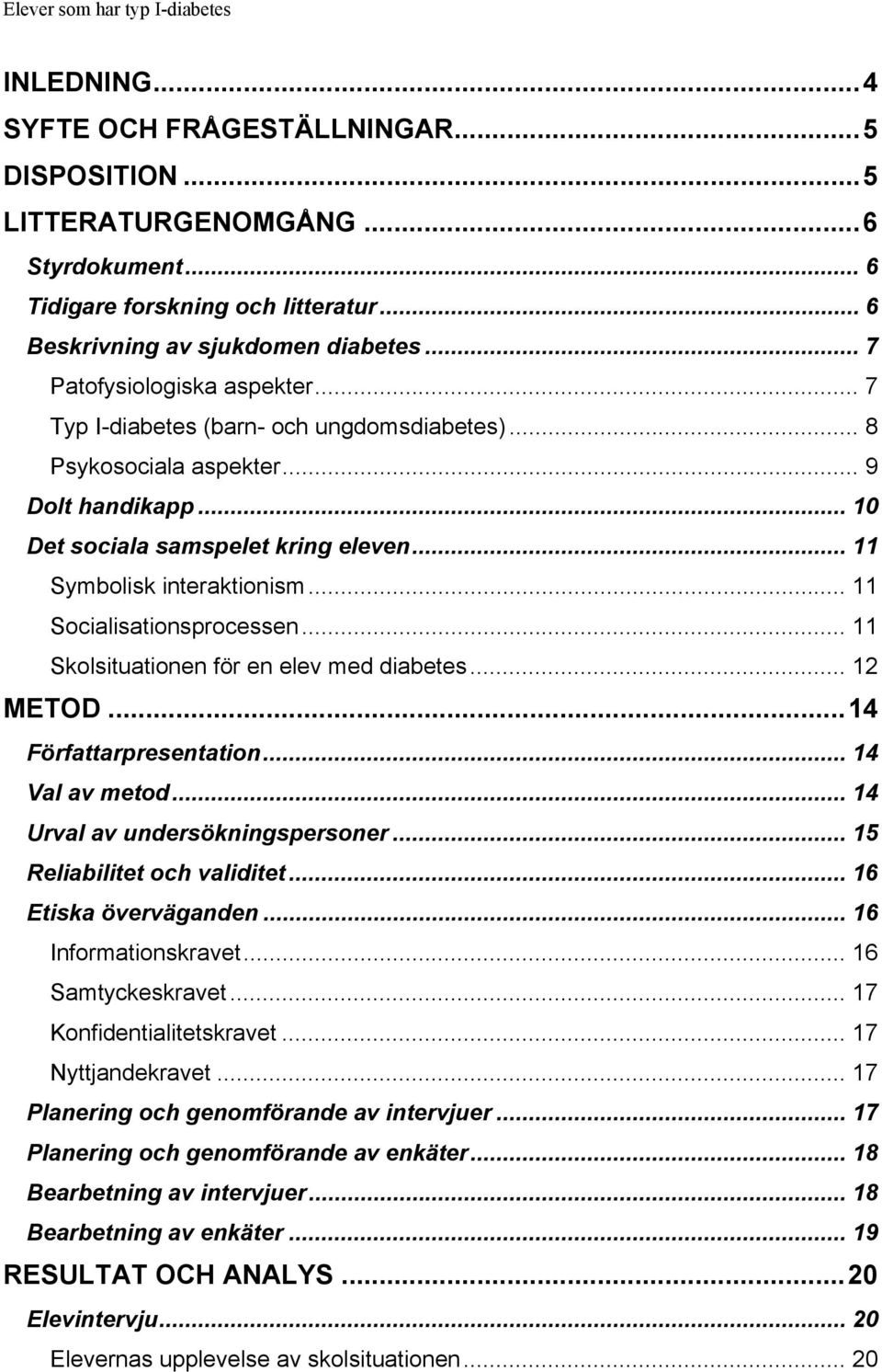 .. 11 Socialisationsprocessen... 11 Skolsituationen för en elev med diabetes... 12 METOD...14 Författarpresentation... 14 Val av metod... 14 Urval av undersökningspersoner.