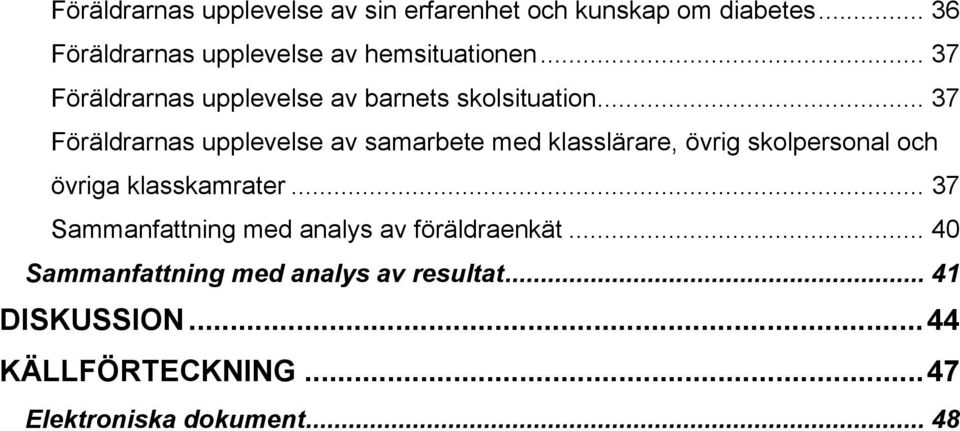 .. 37 Föräldrarnas upplevelse av samarbete med klasslärare, övrig skolpersonal och övriga klasskamrater.