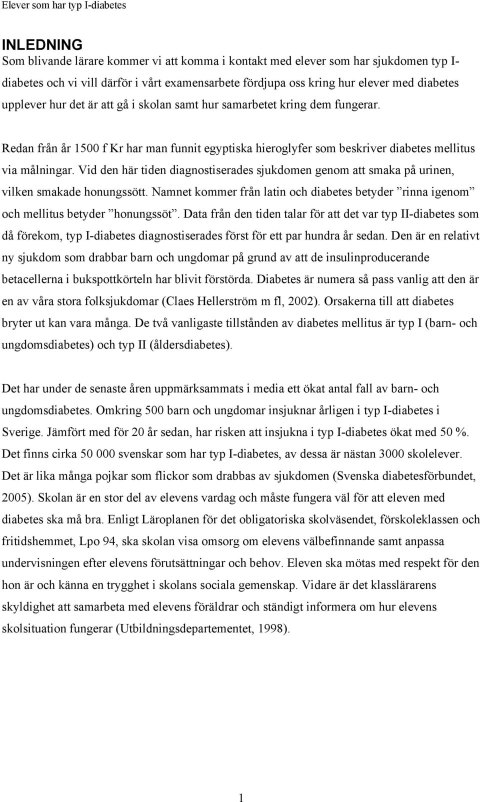 Vid den här tiden diagnostiserades sjukdomen genom att smaka på urinen, vilken smakade honungssött. Namnet kommer från latin och diabetes betyder rinna igenom och mellitus betyder honungssöt.