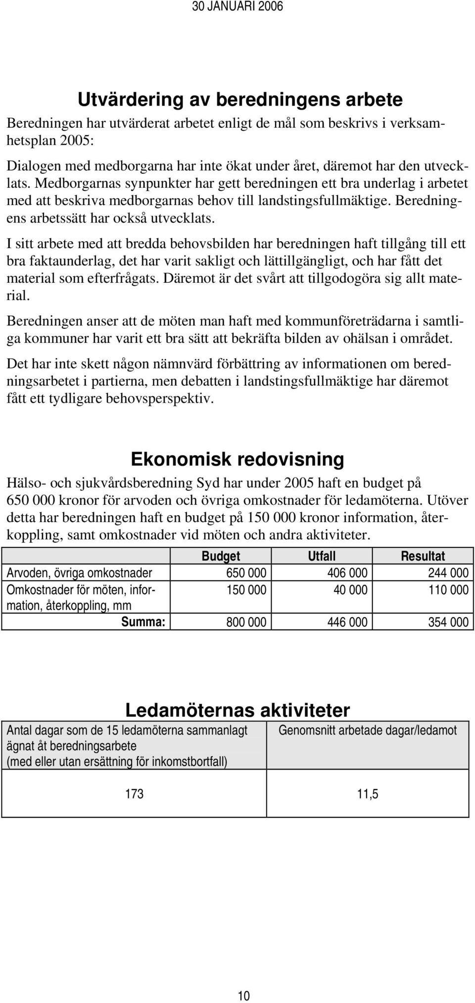 I sitt arbete med att bredda behovsbilden har beredningen haft tillgång till ett bra faktaunderlag, det har varit sakligt och lättillgängligt, och har fått det material som efterfrågats.