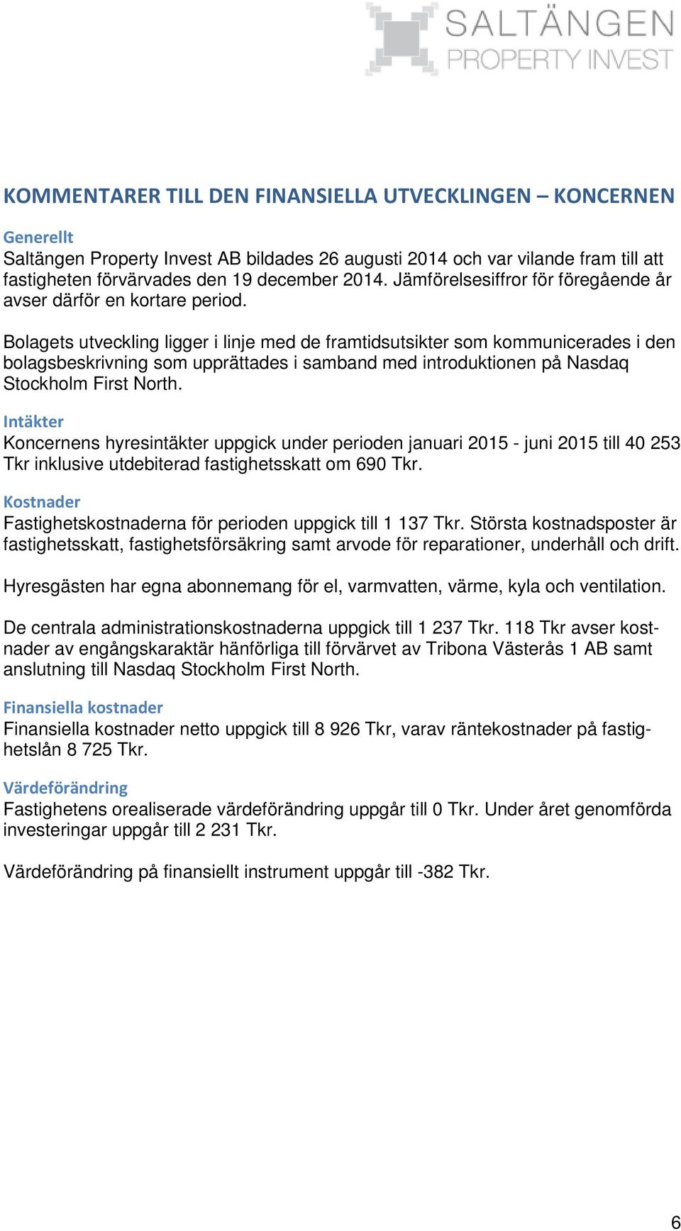 Bolagets utveckling ligger i linje med de framtidsutsikter som kommunicerades i den bolagsbeskrivning som upprättades i samband med introduktionen på Nasdaq Stockholm First North.