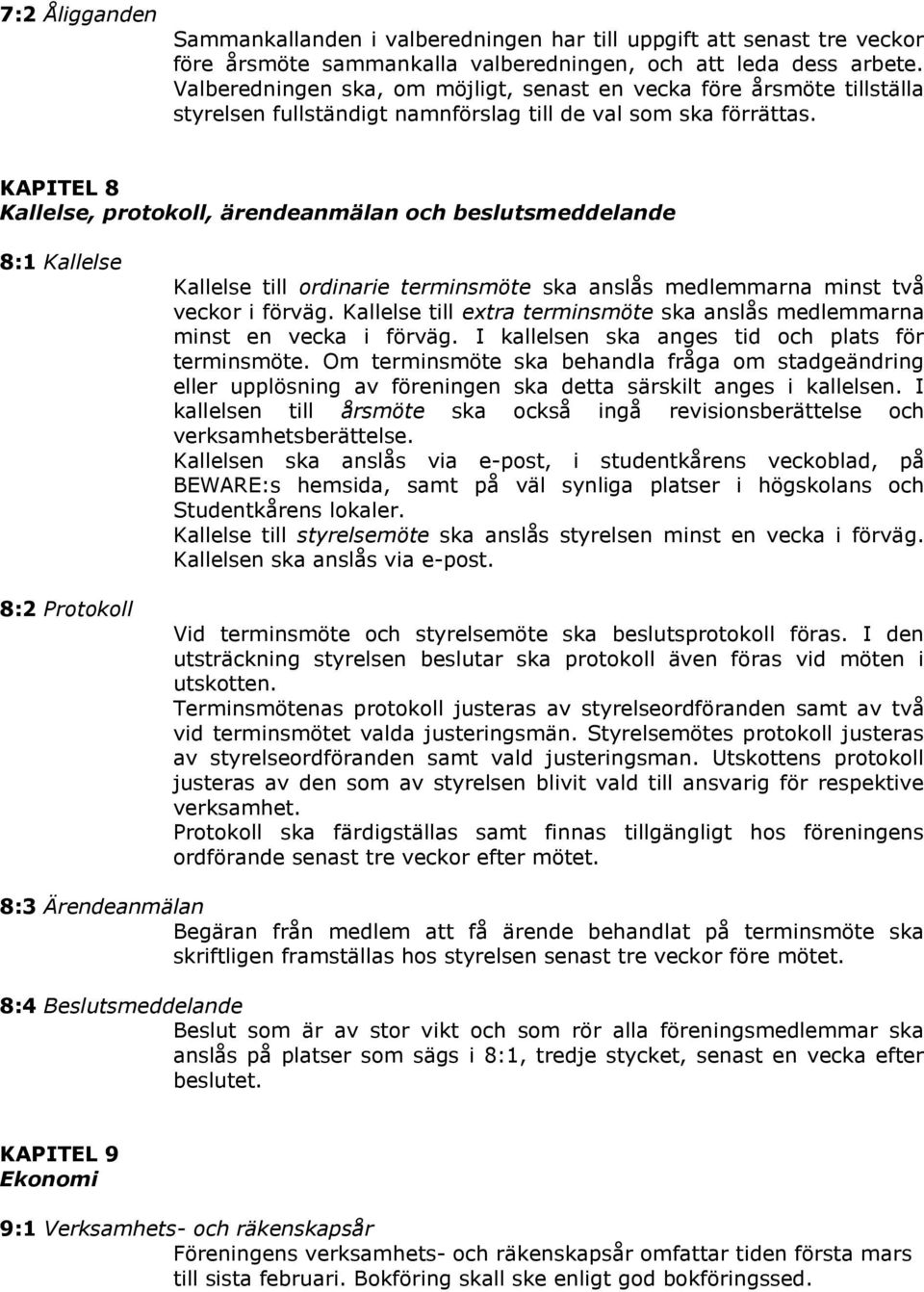 KAPITEL 8 Kallelse, protokoll, ärendeanmälan och beslutsmeddelande 8:1 Kallelse 8:2 Protokoll Kallelse till ordinarie terminsmöte ska anslås medlemmarna minst två veckor i förväg.
