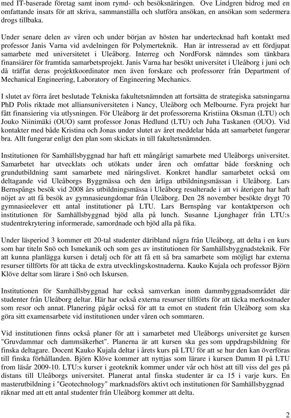 Han är intresserad av ett fördjupat samarbete med universitetet i Uleåborg. Interreg och NordForsk nämndes som tänkbara finansiärer för framtida samarbetsprojekt.