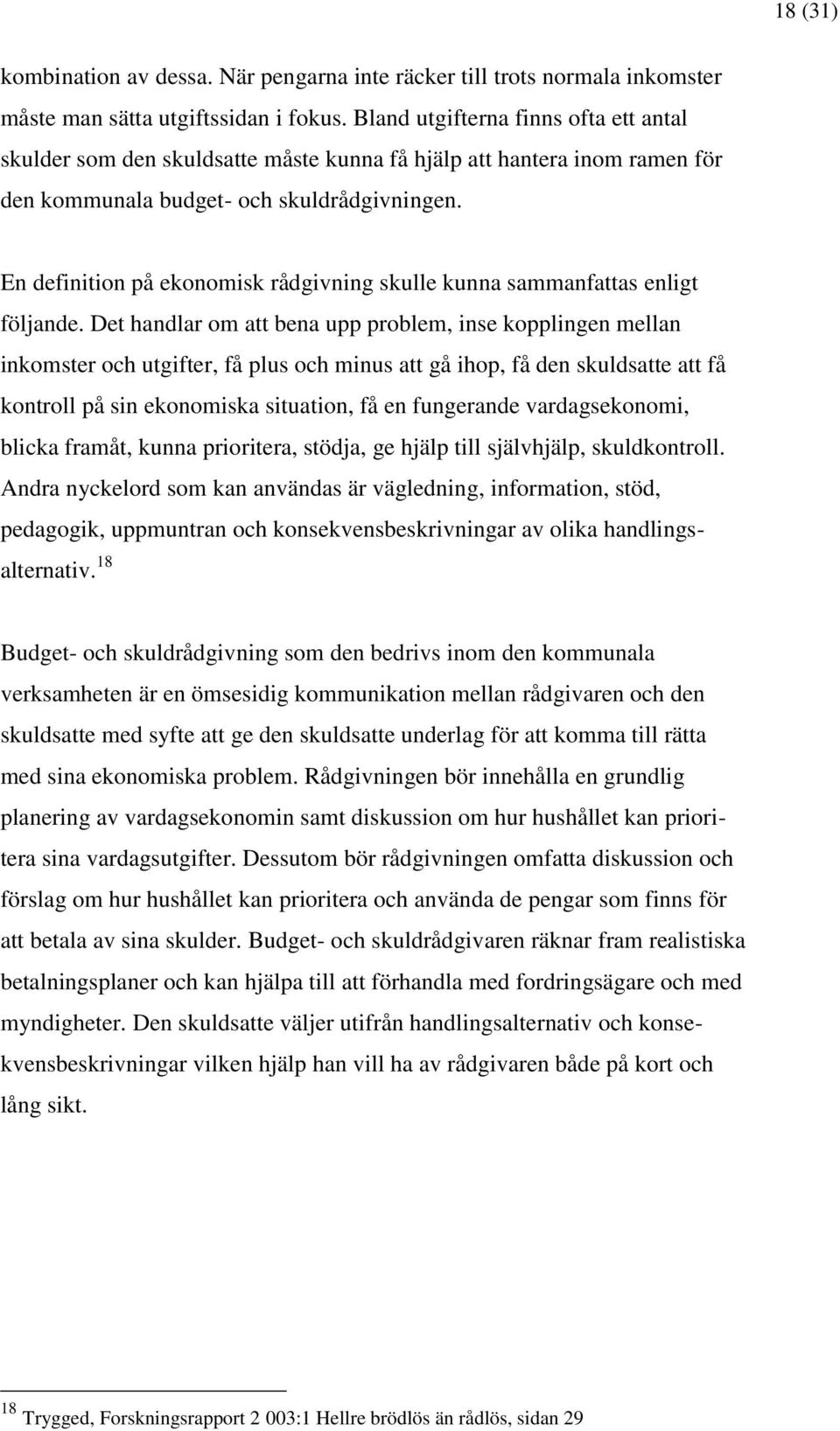 En definition på ekonomisk rådgivning skulle kunna sammanfattas enligt följande.