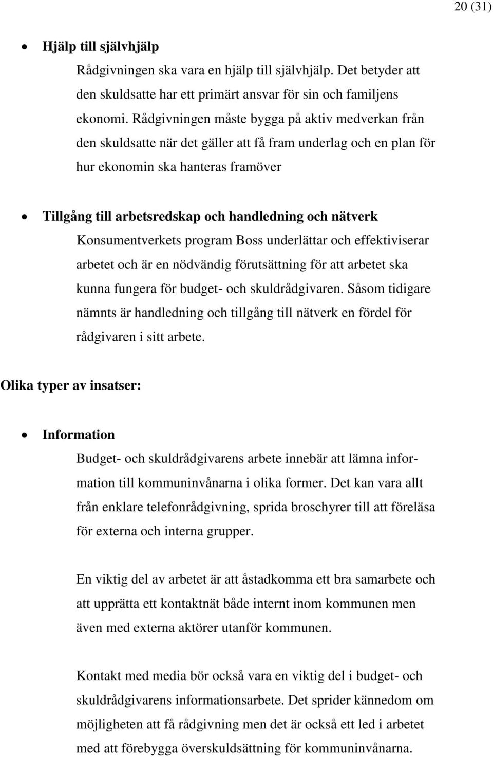 nätverk Konsumentverkets program Boss underlättar och effektiviserar arbetet och är en nödvändig förutsättning för att arbetet ska kunna fungera för budget- och skuldrådgivaren.